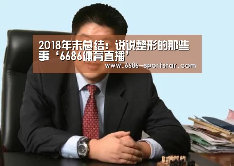 2018年末总结:说说整形的那些事‘6686体育直播’(图1) 6686体育直播